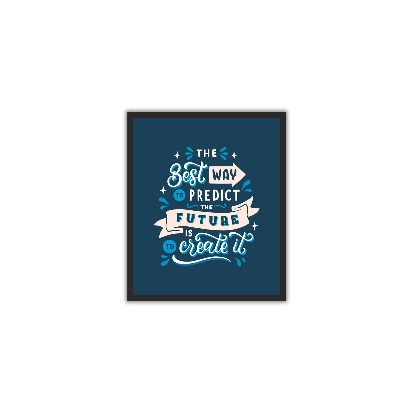 The Best Way to Predict the Future is to Create It – Motivational Wall Art Poster